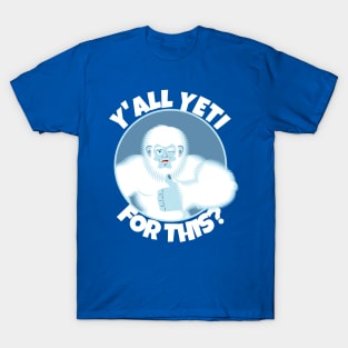 Y'all Yeti For This? T-Shirt